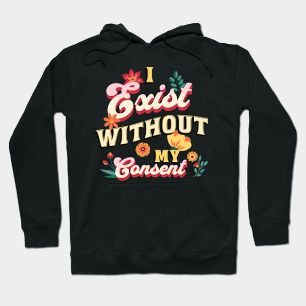 I Exist Without My Consent Sassy Floral Flowers Hoodie by Lavender Celeste